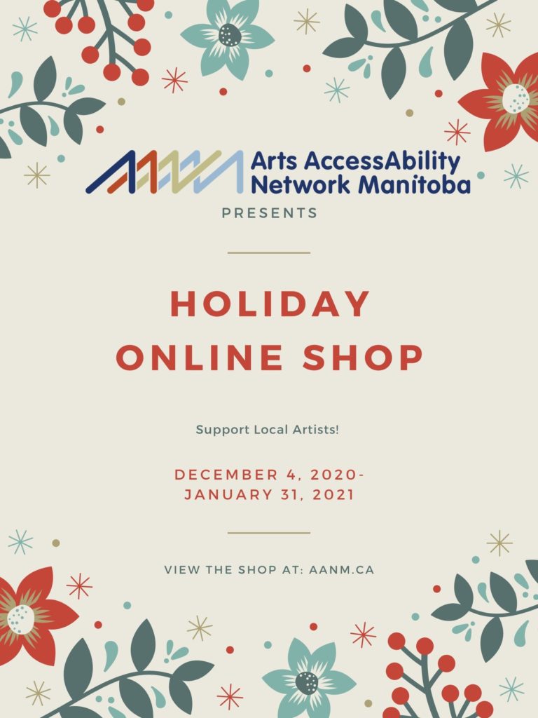 Poster for AANM Online Holiday Shop. Poster is a beige background with cartoon holiday flowers and leaves on the top and Bottom of page. Text from top to bottom: Arts AccessAbility Network Manitoba presents Holiday Online Shop | Support Local Artists.DEmeber 4th 3030- January 31st, 2021 View the shop at aanm.ca