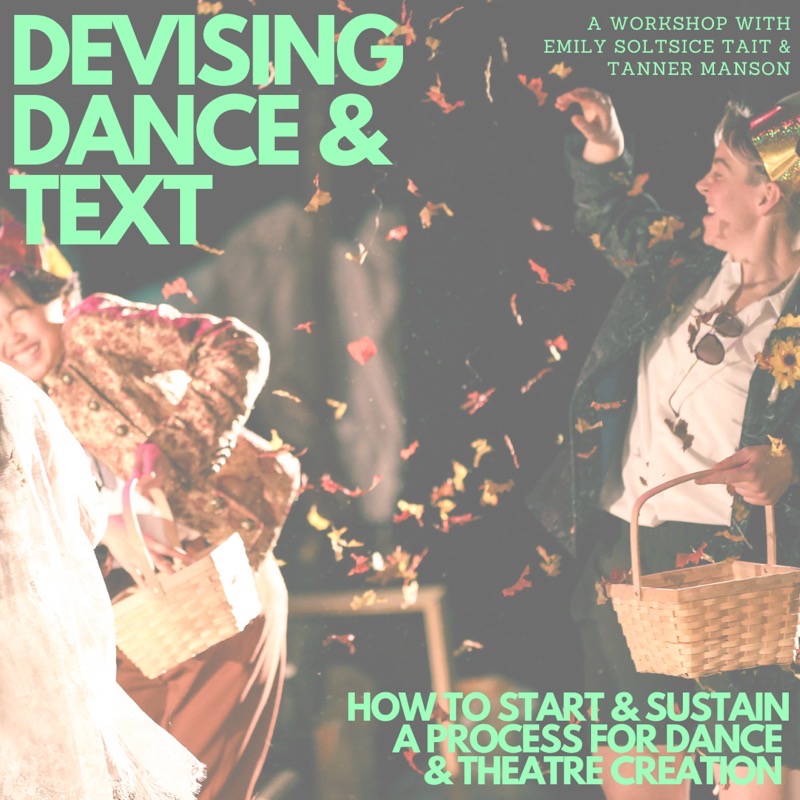 This is a poster for the event. It is a faded photograph of two people throwing leaves in the air smiling.
The following text is visible "Devising Dance & Text: a workshop with Emily Solstice Tait & Tanner Manson, How to Start & Sustain a Process for Dance & Theatre Creation