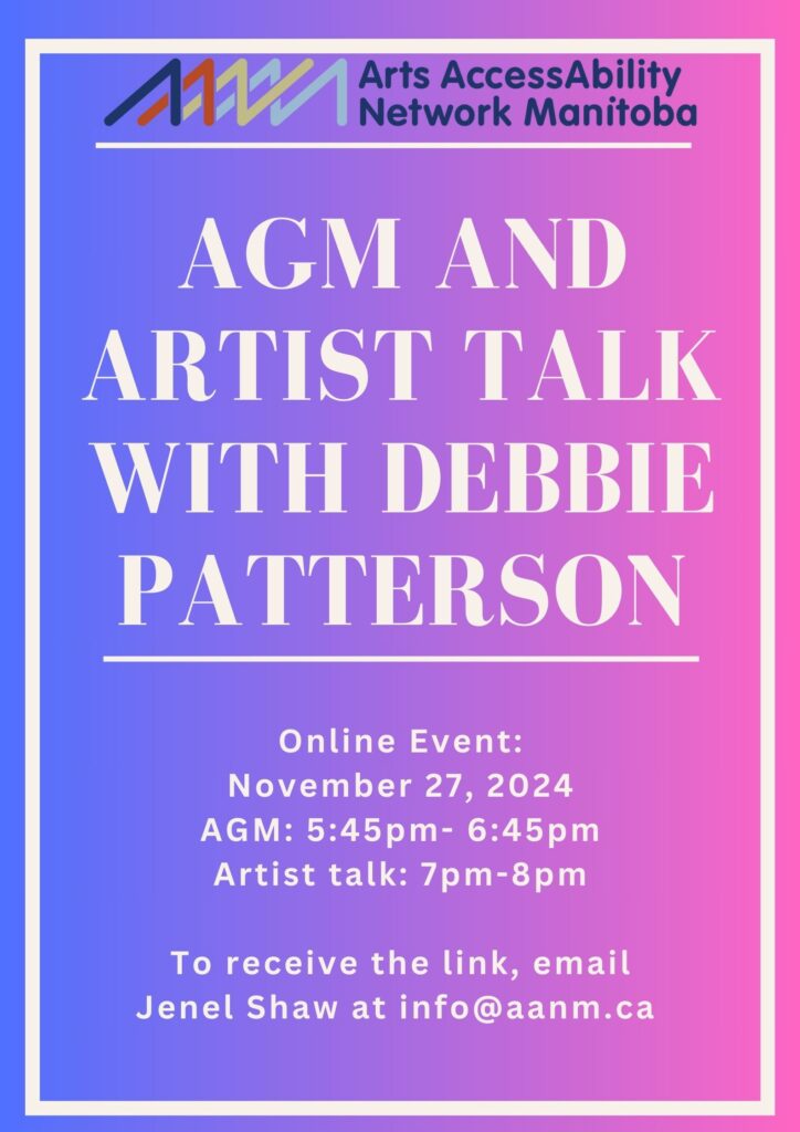 Image description: This is a poster advertising AANM’s annual general meeting and artist talk. Against a background that fades from blue to pink from left to right, is the following text in white “ AANM AGM AND ARTIST TALK WITH DEBBIE PATTERSON. Online event: November 27, 2024, AGM: 5:45pm-6:45pm, Artist talk: 7pm-8pm. To receive the link, email Jenel Shaw at info@aanm.ca” At the top of the poster is AANM’s logo.