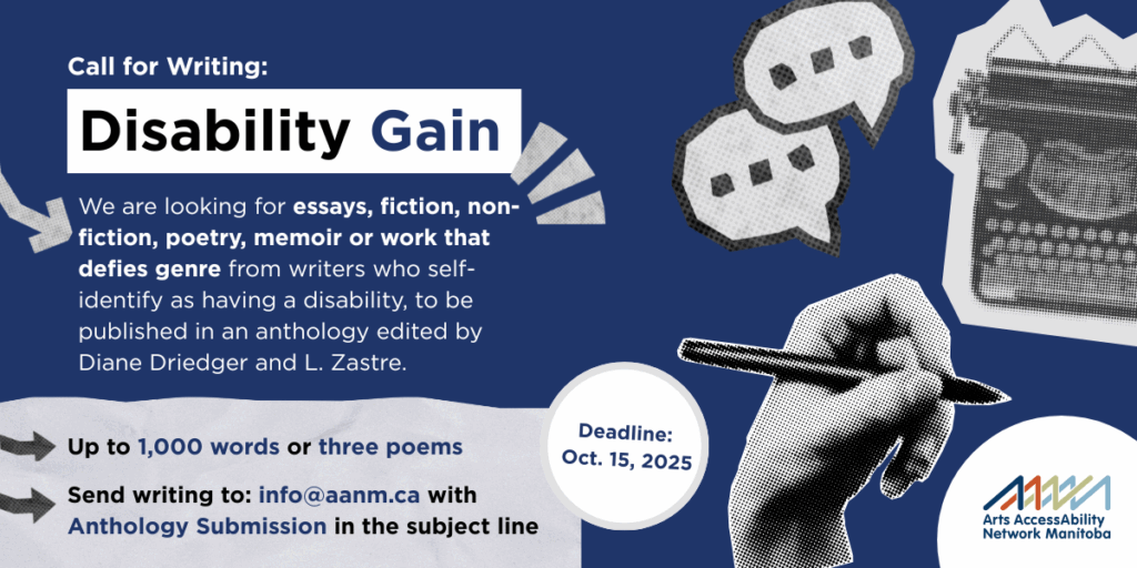 This is a Call for Writing graphic for Disability Gain, an anthology edited by Diane Driedger and L. Zastre. The graphic outlines the title and details of the call. To the right of the graphic are images of thought bubbles, a typewriter, and a hand holding a pen, for visual interest. To the bottom right of the graphic is the AANM logo.